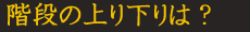 階段の上り下りは？