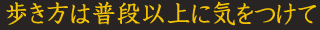 歩き方は普段以上に気をつけて