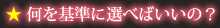 何を基準に選べばいいの？